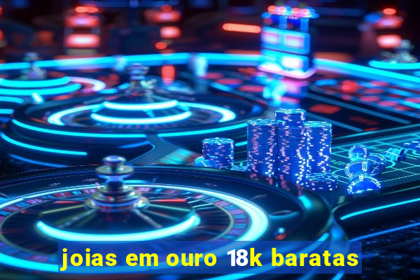 joias em ouro 18k baratas